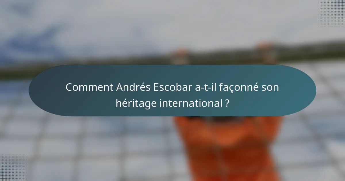 Comment Andrés Escobar a-t-il façonné son héritage international ?