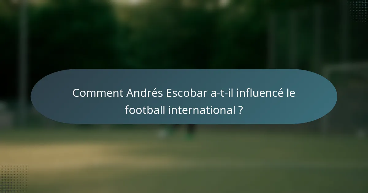 Comment Andrés Escobar a-t-il influencé le football international ?