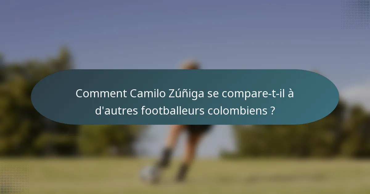 Comment Camilo Zúñiga se compare-t-il à d'autres footballeurs colombiens ?