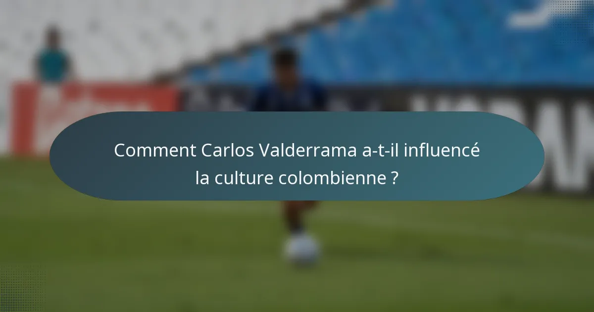 Comment Carlos Valderrama a-t-il influencé la culture colombienne ?