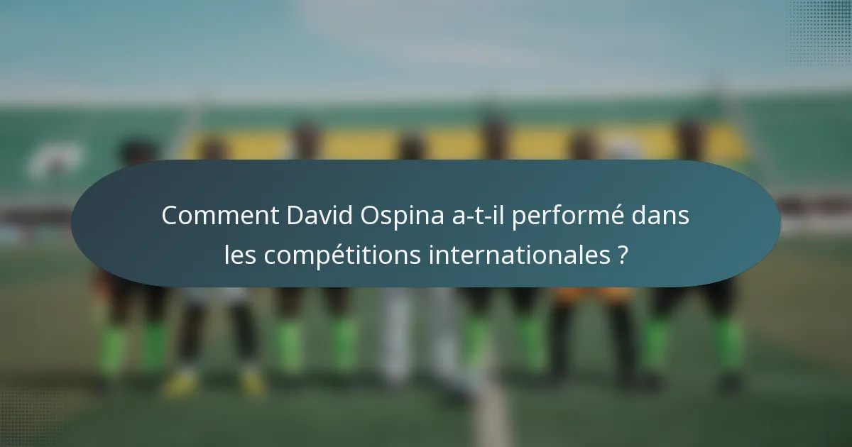 Comment David Ospina a-t-il performé dans les compétitions internationales ?