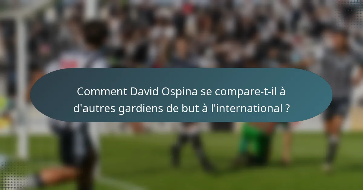 Comment David Ospina se compare-t-il à d'autres gardiens de but à l'international ?