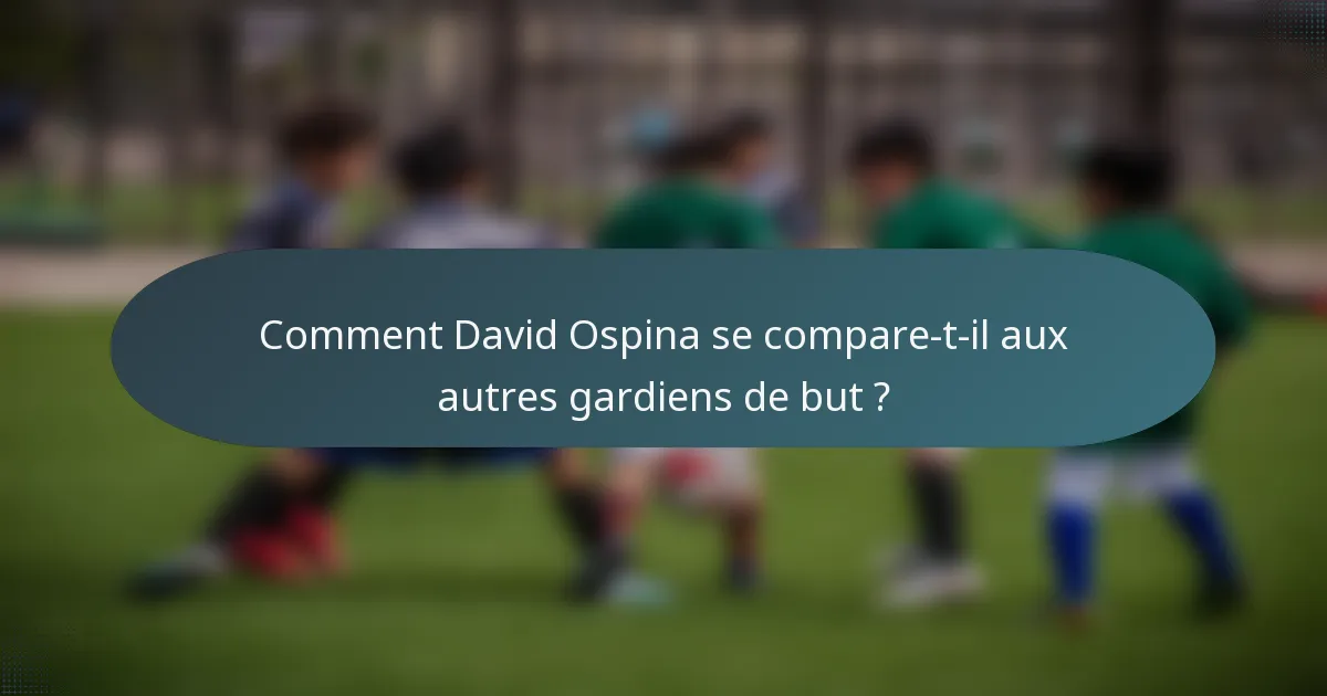 Comment David Ospina se compare-t-il aux autres gardiens de but ?