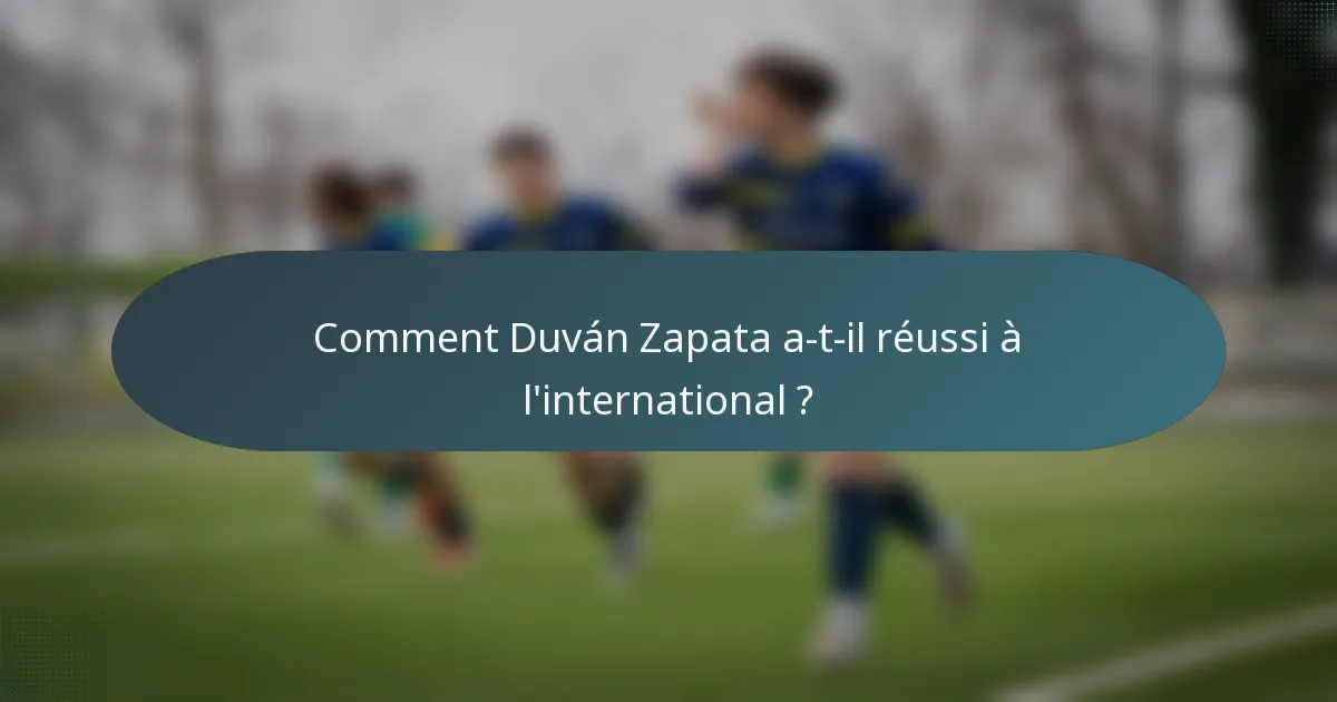 Comment Duván Zapata a-t-il réussi à l'international ?