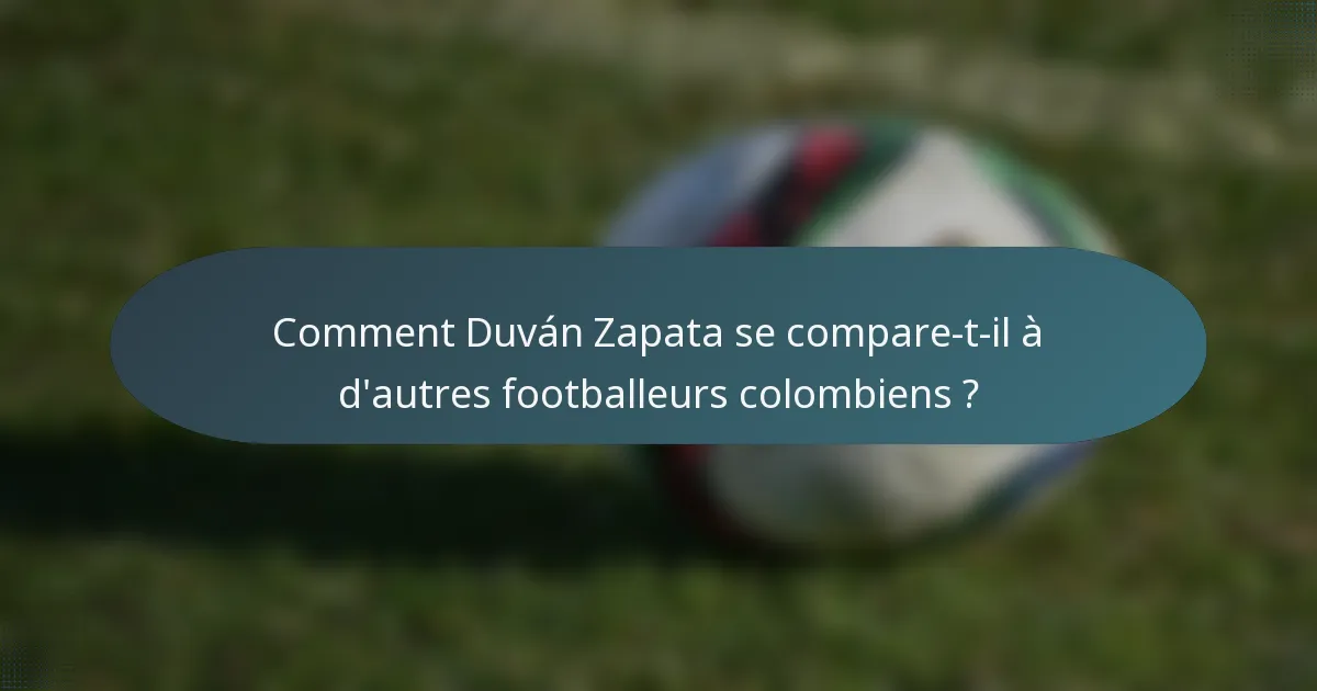 Comment Duván Zapata se compare-t-il à d'autres footballeurs colombiens ?