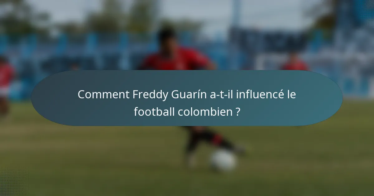 Comment Freddy Guarín a-t-il influencé le football colombien ?