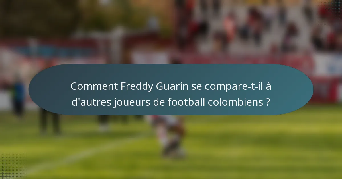 Comment Freddy Guarín se compare-t-il à d'autres joueurs de football colombiens ?