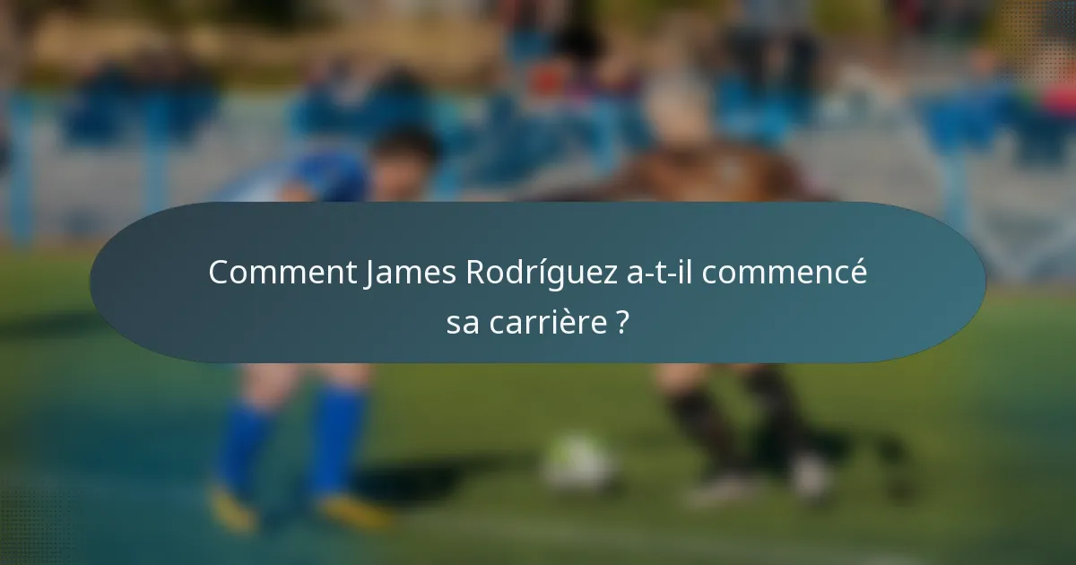 Comment James Rodríguez a-t-il commencé sa carrière ?