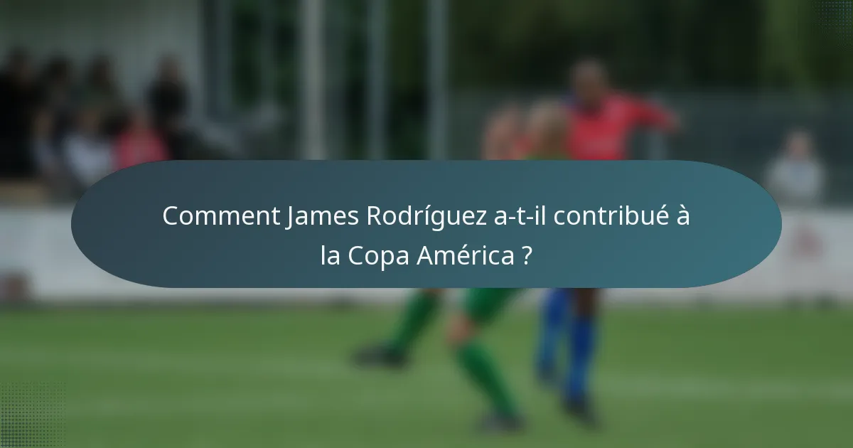 Comment James Rodríguez a-t-il contribué à la Copa América ?