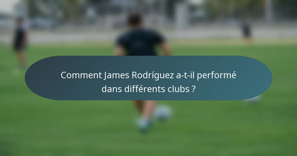 Comment James Rodríguez a-t-il performé dans différents clubs ?