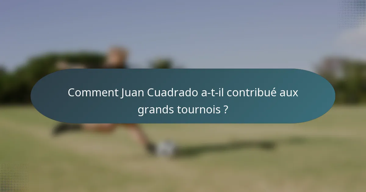 Comment Juan Cuadrado a-t-il contribué aux grands tournois ?