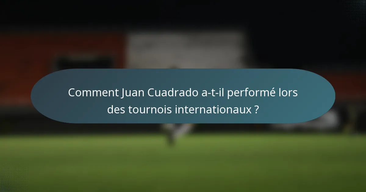 Comment Juan Cuadrado a-t-il performé lors des tournois internationaux ?