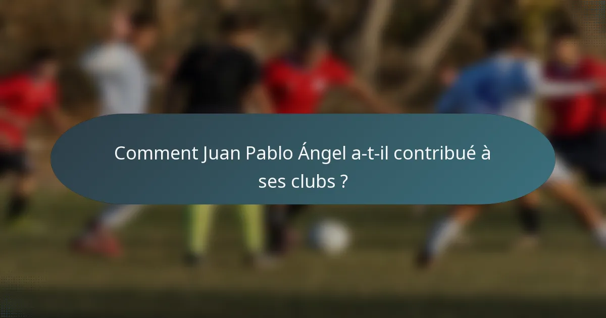Comment Juan Pablo Ángel a-t-il contribué à ses clubs ?