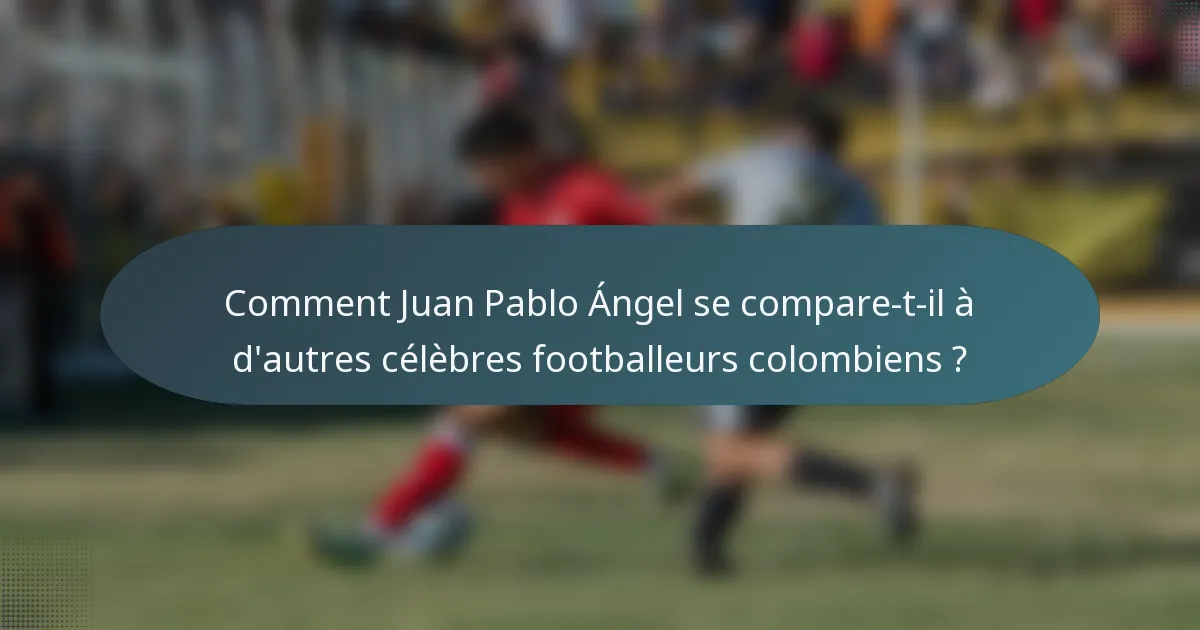 Comment Juan Pablo Ángel se compare-t-il à d'autres célèbres footballeurs colombiens ?