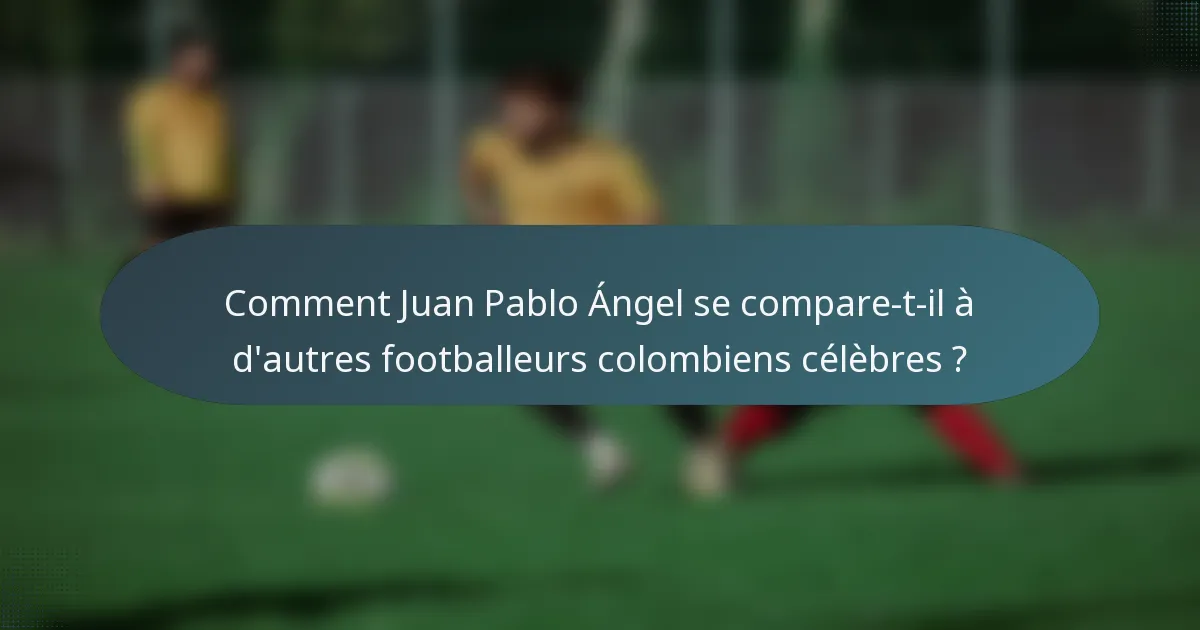 Comment Juan Pablo Ángel se compare-t-il à d'autres footballeurs colombiens célèbres ?
