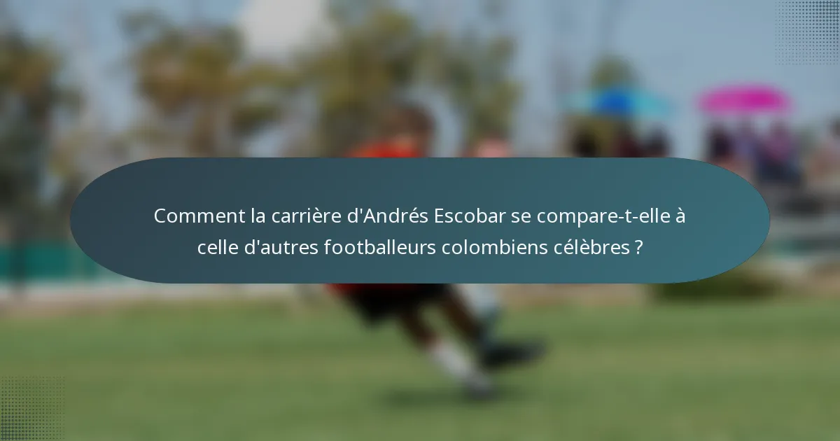 Comment la carrière d'Andrés Escobar se compare-t-elle à celle d'autres footballeurs colombiens célèbres ?