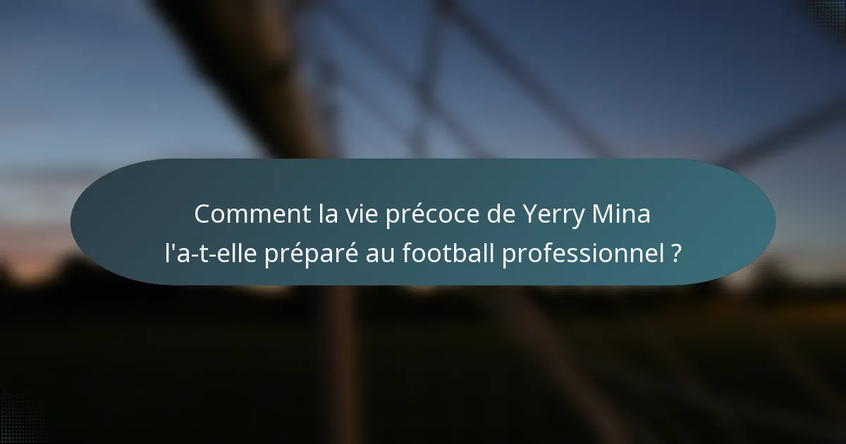 Comment la vie précoce de Yerry Mina l'a-t-elle préparé au football professionnel ?