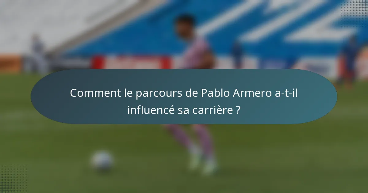 Comment le parcours de Pablo Armero a-t-il influencé sa carrière ?