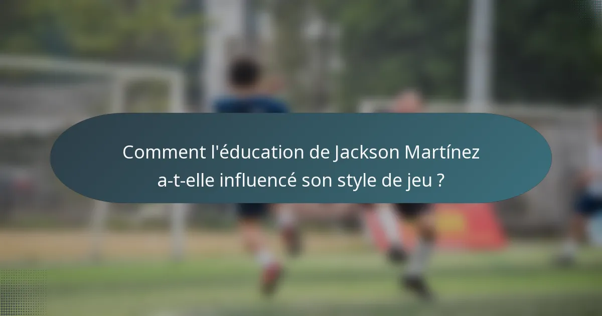 Comment l'éducation de Jackson Martínez a-t-elle influencé son style de jeu ?