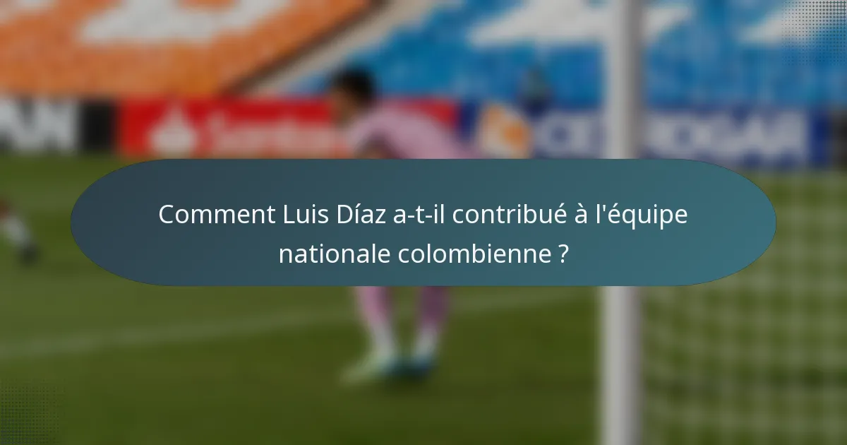 Comment Luis Díaz a-t-il contribué à l'équipe nationale colombienne ?