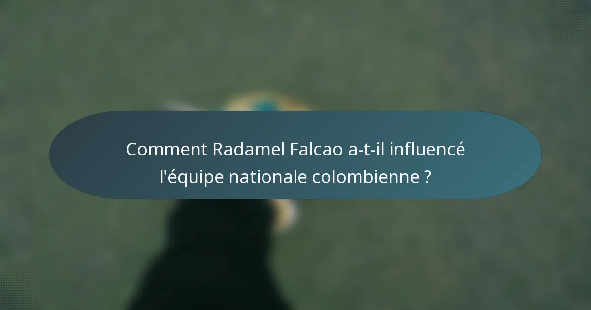 Comment Radamel Falcao a-t-il influencé l'équipe nationale colombienne ?