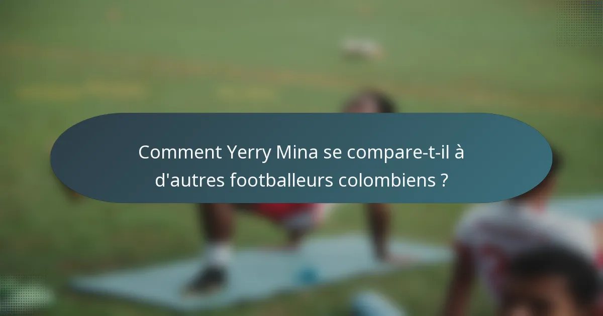 Comment Yerry Mina se compare-t-il à d'autres footballeurs colombiens ?