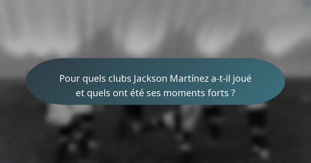 Pour quels clubs Jackson Martínez a-t-il joué et quels ont été ses moments forts ?