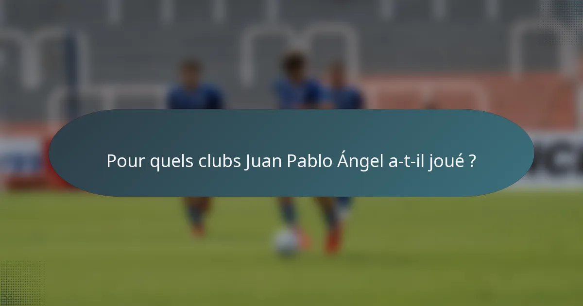 Pour quels clubs Juan Pablo Ángel a-t-il joué ?