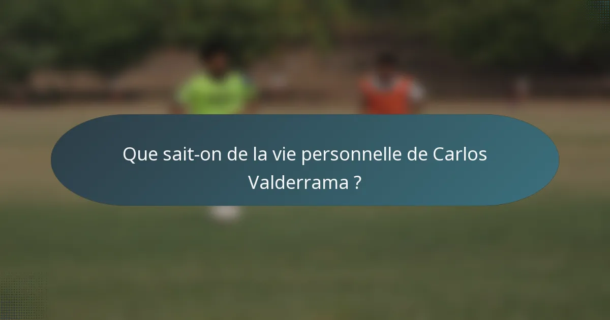 Que sait-on de la vie personnelle de Carlos Valderrama ?