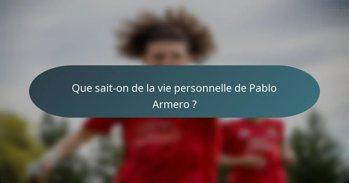 Que sait-on de la vie personnelle de Pablo Armero ?