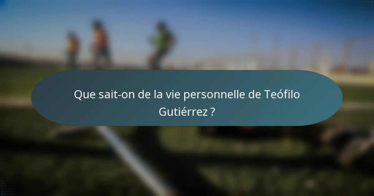 Que sait-on de la vie personnelle de Teófilo Gutiérrez ?