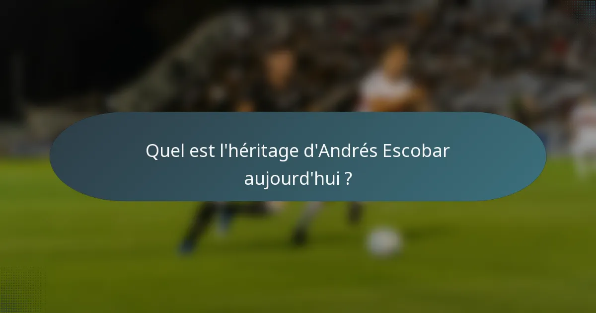 Quel est l'héritage d'Andrés Escobar aujourd'hui ?