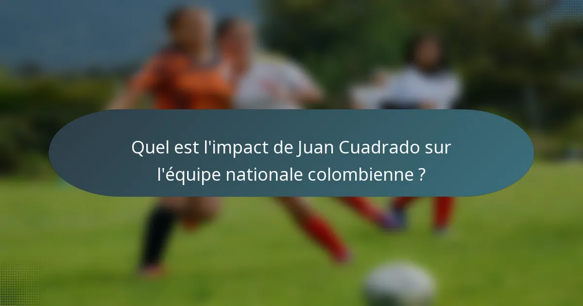 Quel est l'impact de Juan Cuadrado sur l'équipe nationale colombienne ?