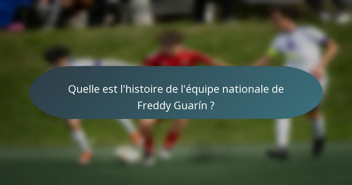 Quelle est l'histoire de l'équipe nationale de Freddy Guarín ?