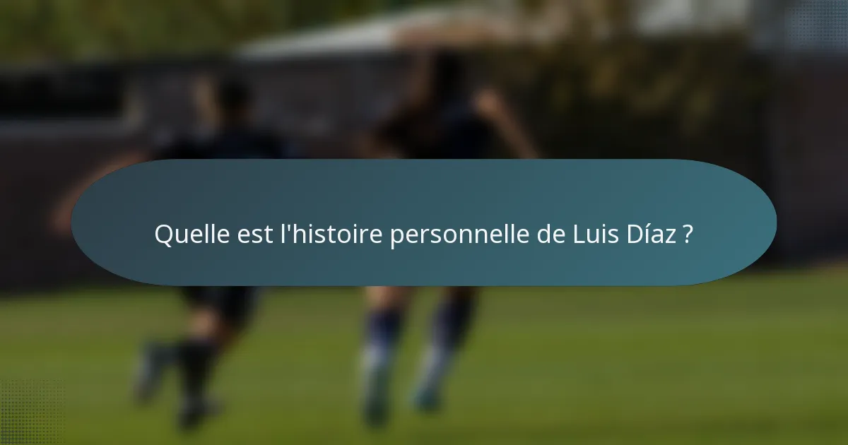 Quelle est l'histoire personnelle de Luis Díaz ?