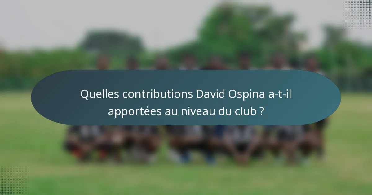 Quelles contributions David Ospina a-t-il apportées au niveau du club ?