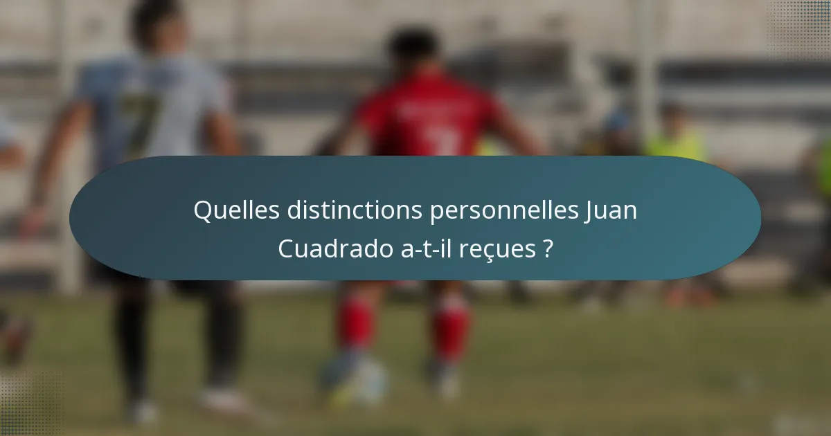 Quelles distinctions personnelles Juan Cuadrado a-t-il reçues ?