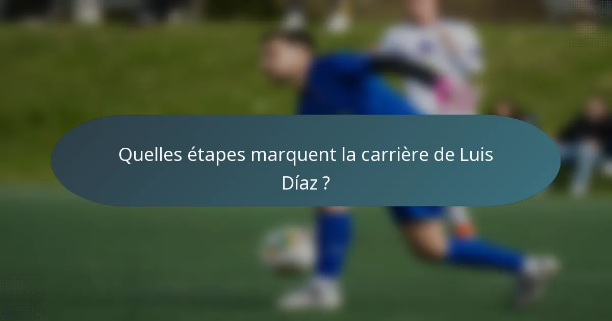 Quelles étapes marquent la carrière de Luis Díaz ?