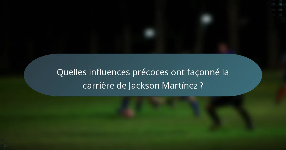 Quelles influences précoces ont façonné la carrière de Jackson Martínez ?