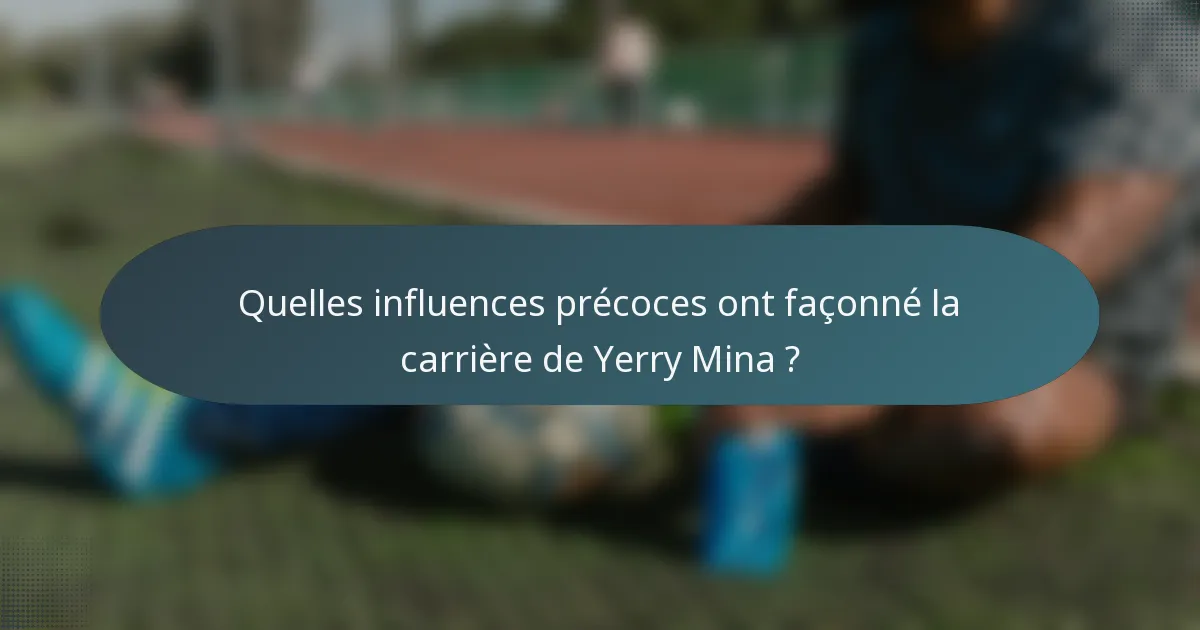 Quelles influences précoces ont façonné la carrière de Yerry Mina ?