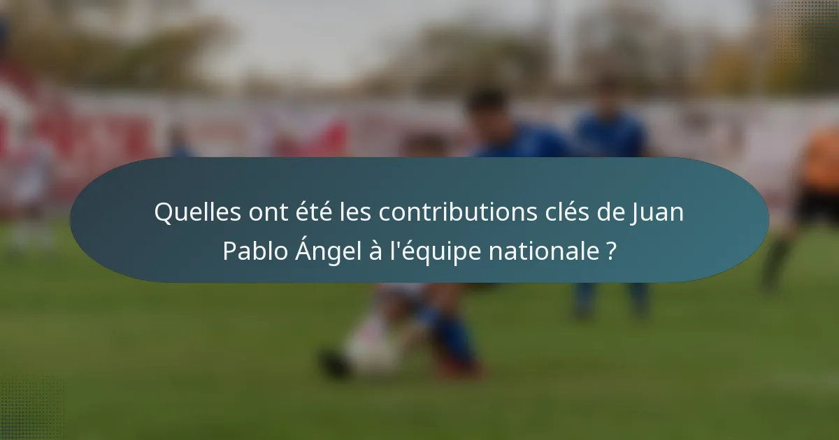 Quelles ont été les contributions clés de Juan Pablo Ángel à l'équipe nationale ?