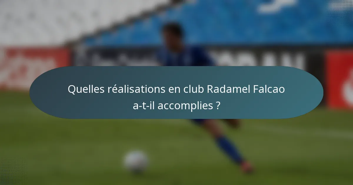 Quelles réalisations en club Radamel Falcao a-t-il accomplies ?