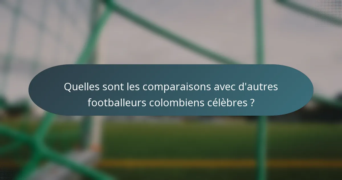 Quelles sont les comparaisons avec d'autres footballeurs colombiens célèbres ?