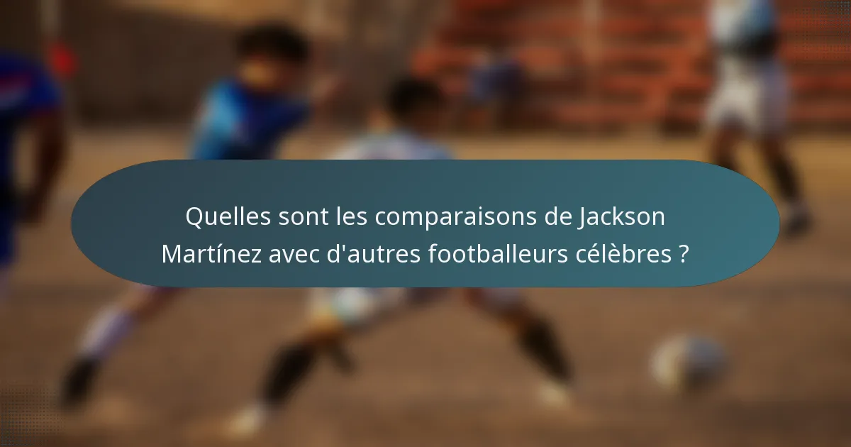 Quelles sont les comparaisons de Jackson Martínez avec d'autres footballeurs célèbres ?