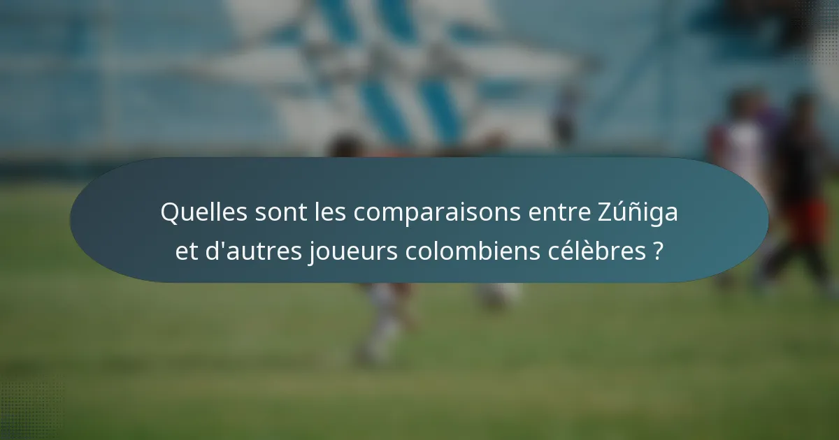 Quelles sont les comparaisons entre Zúñiga et d'autres joueurs colombiens célèbres ?