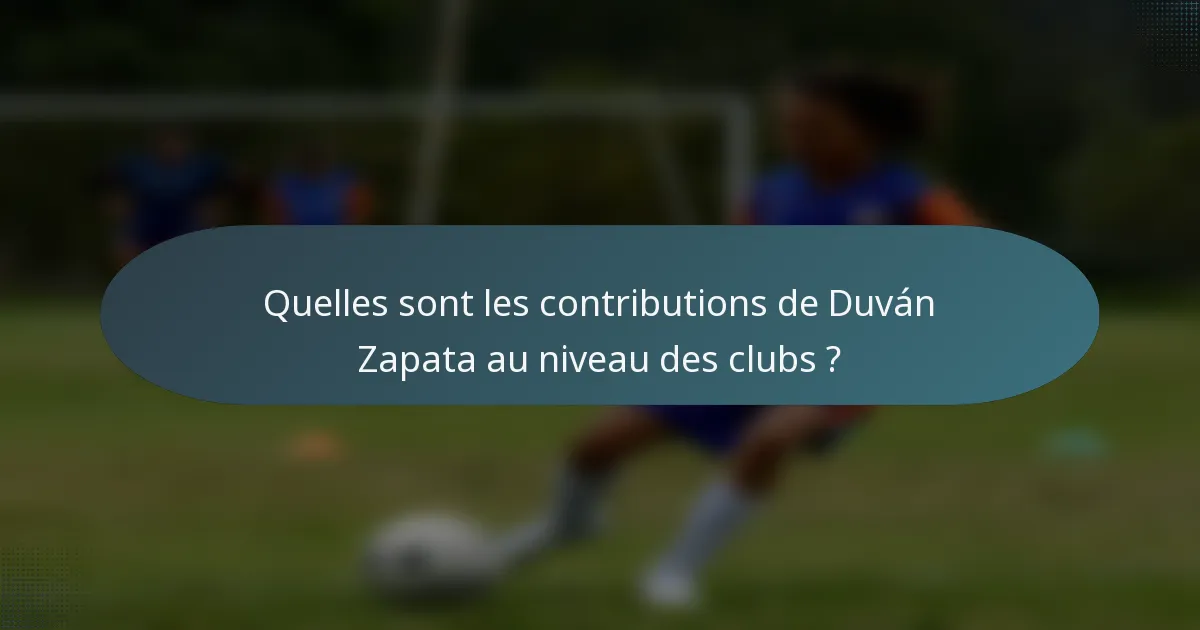 Quelles sont les contributions de Duván Zapata au niveau des clubs ?