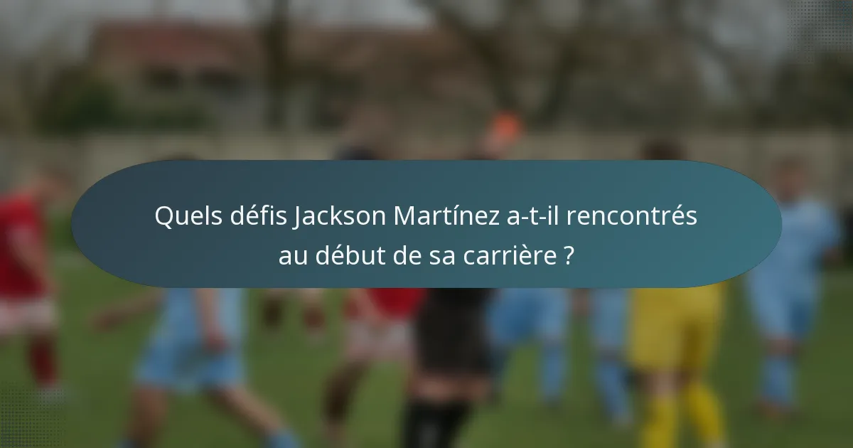 Quels défis Jackson Martínez a-t-il rencontrés au début de sa carrière ?