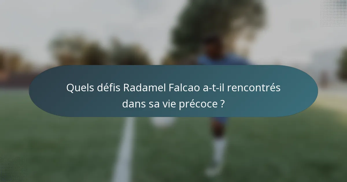 Quels défis Radamel Falcao a-t-il rencontrés dans sa vie précoce ?