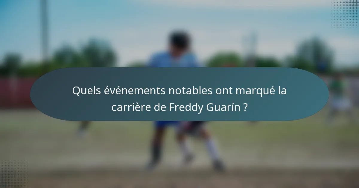 Quels événements notables ont marqué la carrière de Freddy Guarín ?