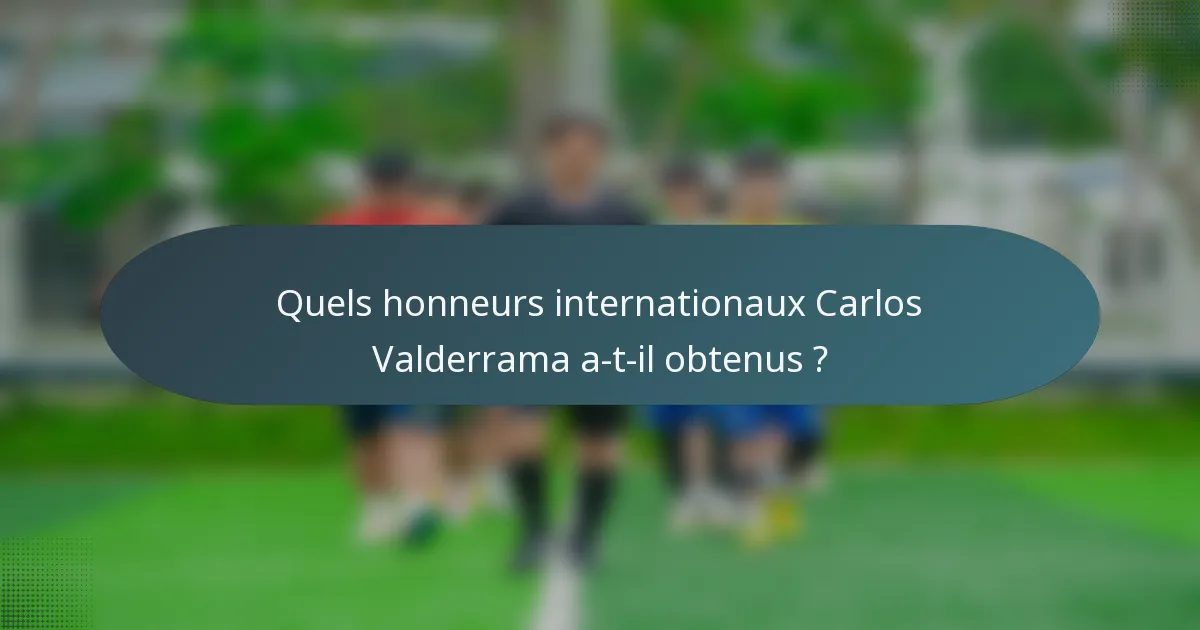 Quels honneurs internationaux Carlos Valderrama a-t-il obtenus ?